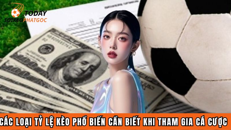 Các loại tỷ lệ kèo phổ biến cần biết khi tham gia cá cược