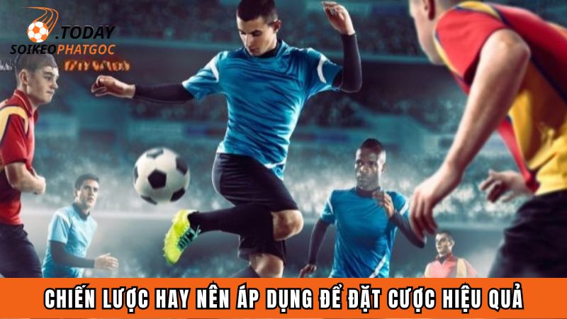 Chiến lược hay nên áp dụng để đặt cược hiệu quả