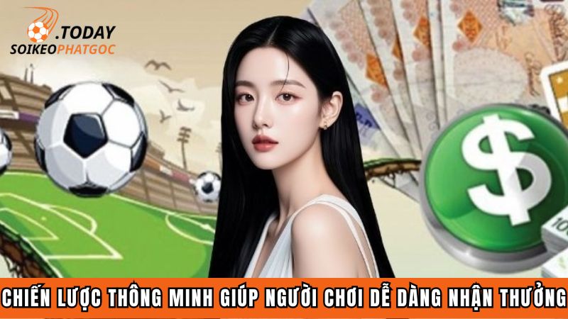 Chiến lược thông minh giúp người chơi dễ dàng nhận thưởng