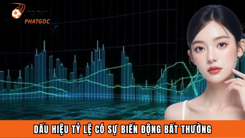 Dấu hiệu tỷ lệ có sự biến động bất thường