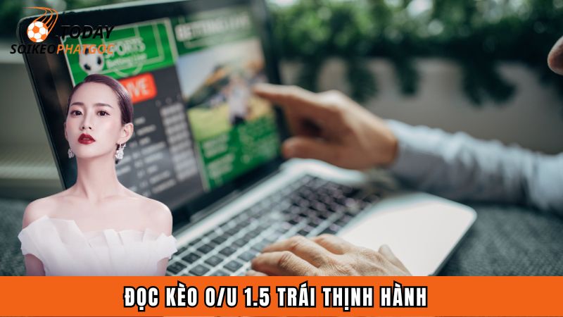 Đọc kèo O/U 1.5 trái thịnh hành