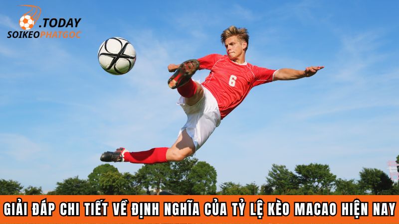 Giải đáp chi tiết về định nghĩa của tỷ lệ kèo Macao hiện nay