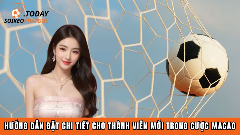 Hướng dẫn đặt chi tiết cho thành viên mới trong cược Macao