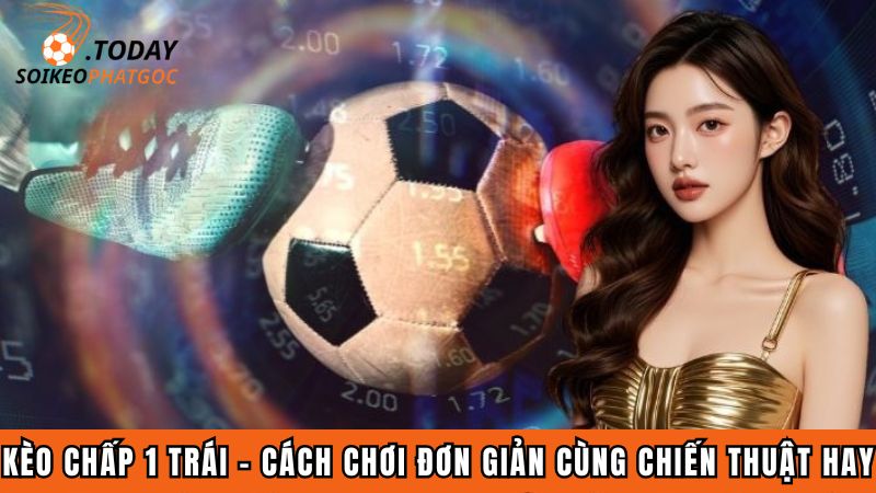 Kèo chấp 1 trái