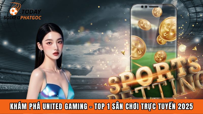 Khám phá United Gaming - Top 1 sân chơi trực tuyến 2025
