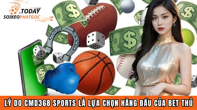 Lý do CMD368 Sports là lựa chọn hàng đầu của bet thủ