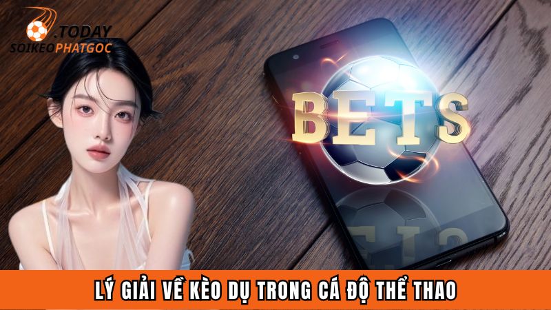 Lý giải về kèo dụ trong cá độ thể thao